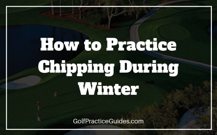 how to practice chipping during winter golf off season