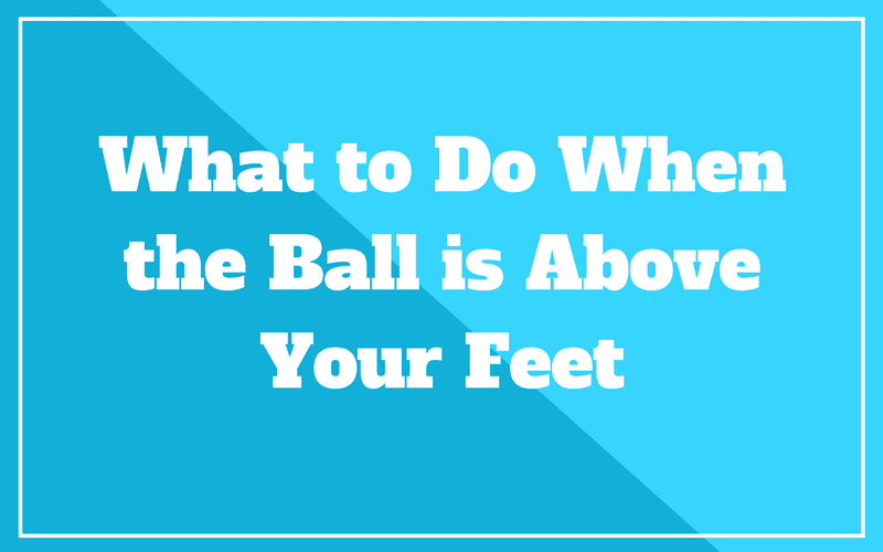 ball above feet golf
